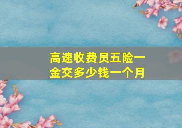 高速收费员五险一金交多少钱一个月