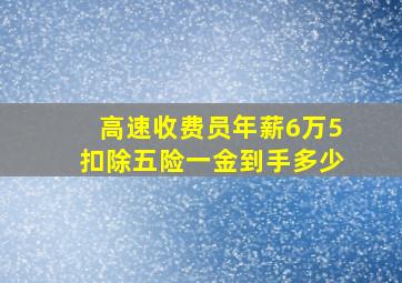 高速收费员年薪6万5扣除五险一金到手多少