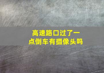 高速路口过了一点倒车有摄像头吗