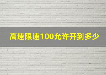 高速限速100允许开到多少