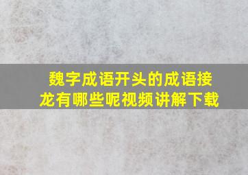 魏字成语开头的成语接龙有哪些呢视频讲解下载