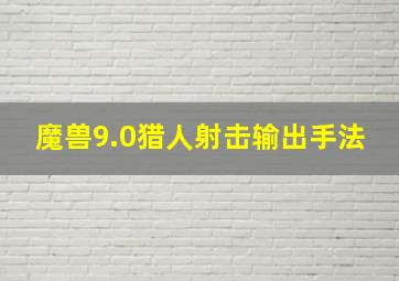 魔兽9.0猎人射击输出手法