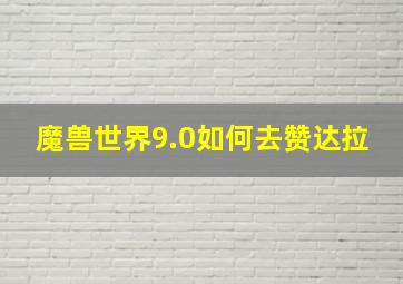 魔兽世界9.0如何去赞达拉