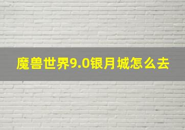 魔兽世界9.0银月城怎么去