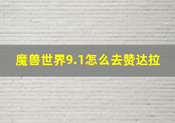 魔兽世界9.1怎么去赞达拉