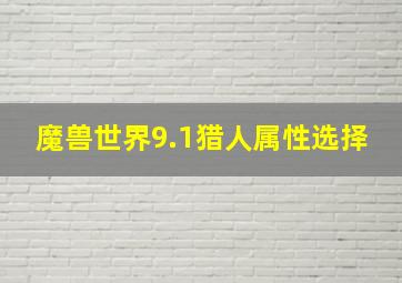 魔兽世界9.1猎人属性选择