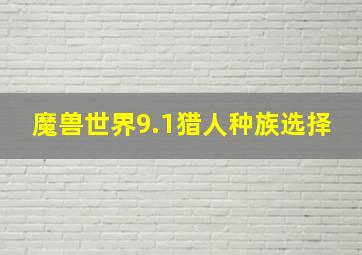 魔兽世界9.1猎人种族选择