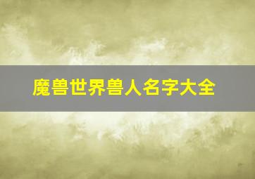 魔兽世界兽人名字大全