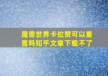 魔兽世界卡拉赞可以重置吗知乎文章下载不了