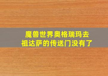 魔兽世界奥格瑞玛去祖达萨的传送门没有了