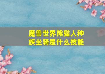 魔兽世界熊猫人种族坐骑是什么技能