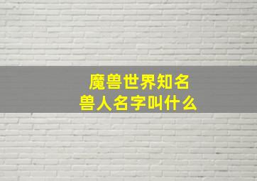 魔兽世界知名兽人名字叫什么