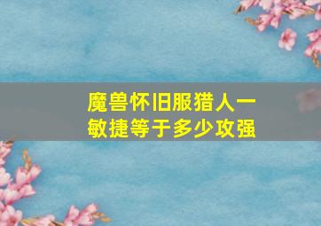 魔兽怀旧服猎人一敏捷等于多少攻强