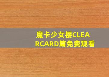 魔卡少女樱CLEARCARD篇免费观看