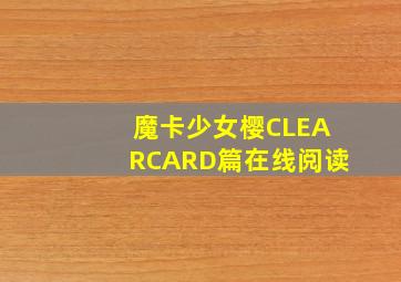 魔卡少女樱CLEARCARD篇在线阅读