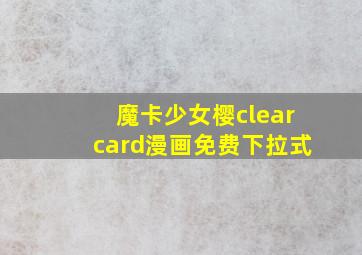 魔卡少女樱clearcard漫画免费下拉式