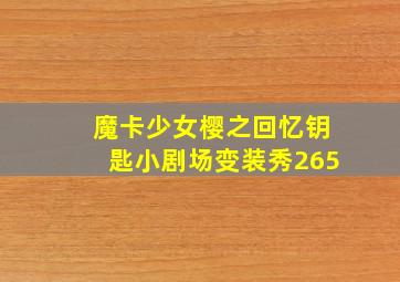 魔卡少女樱之回忆钥匙小剧场变装秀265