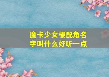 魔卡少女樱配角名字叫什么好听一点