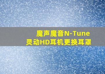 魔声魔音N-Tune灵动HD耳机更换耳罩