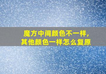 魔方中间颜色不一样,其他颜色一样怎么复原