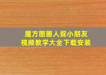 魔方图画人捉小朋友视频教学大全下载安装