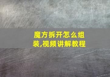 魔方拆开怎么组装,视频讲解教程