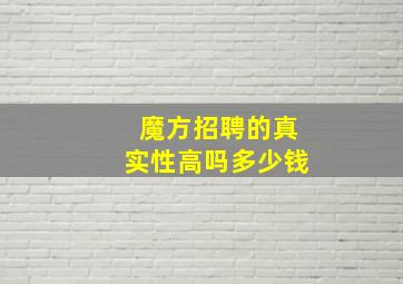 魔方招聘的真实性高吗多少钱