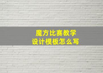 魔方比赛教学设计模板怎么写