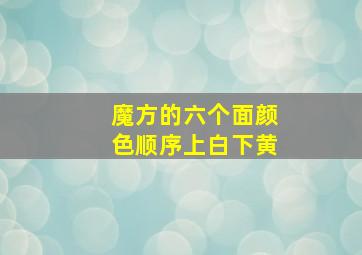 魔方的六个面颜色顺序上白下黄