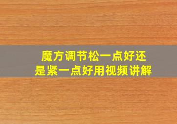 魔方调节松一点好还是紧一点好用视频讲解