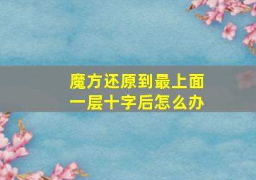 魔方还原到最上面一层十字后怎么办