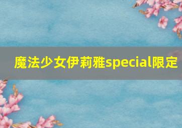 魔法少女伊莉雅special限定