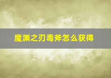 魔渊之刃毒斧怎么获得