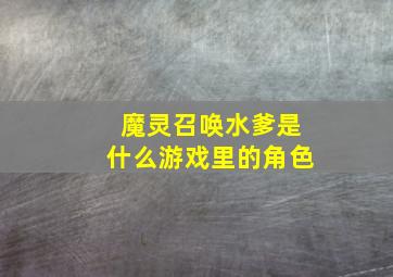 魔灵召唤水爹是什么游戏里的角色