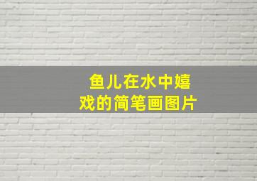 鱼儿在水中嬉戏的简笔画图片