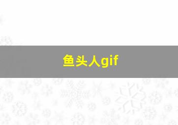 鱼头人gif