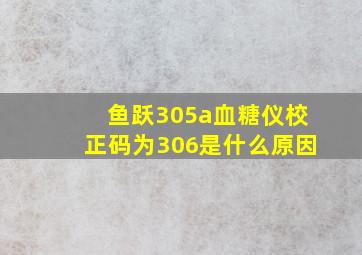 鱼跃305a血糖仪校正码为306是什么原因