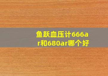 鱼跃血压计666ar和680ar哪个好