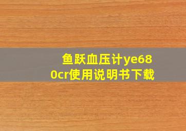 鱼跃血压计ye680cr使用说明书下载