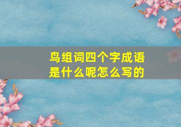 鸟组词四个字成语是什么呢怎么写的