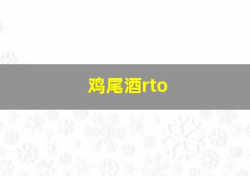 鸡尾酒rto