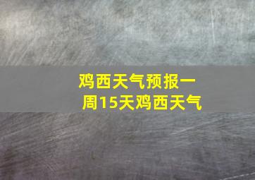 鸡西天气预报一周15天鸡西天气