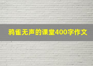 鸦雀无声的课堂400字作文