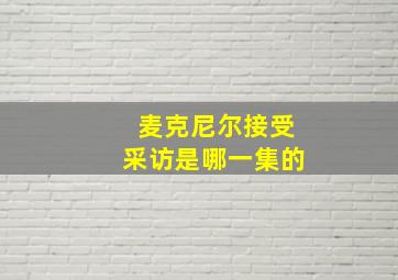 麦克尼尔接受采访是哪一集的