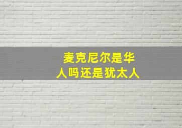 麦克尼尔是华人吗还是犹太人