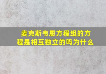 麦克斯韦恩方程组的方程是相互独立的吗为什么