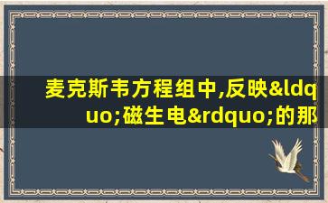 麦克斯韦方程组中,反映“磁生电”的那个微分方程是