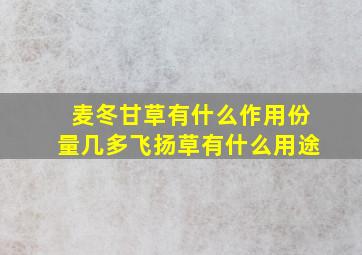 麦冬甘草有什么作用份量几多飞扬草有什么用途