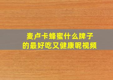 麦卢卡蜂蜜什么牌子的最好吃又健康呢视频