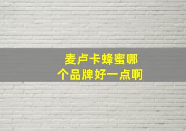 麦卢卡蜂蜜哪个品牌好一点啊